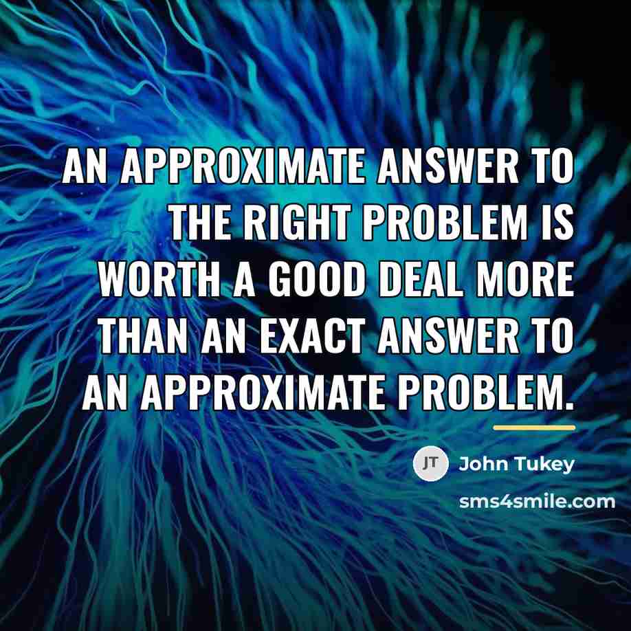“An approximate answer to the right problem is worth a…” quote by John Tukey