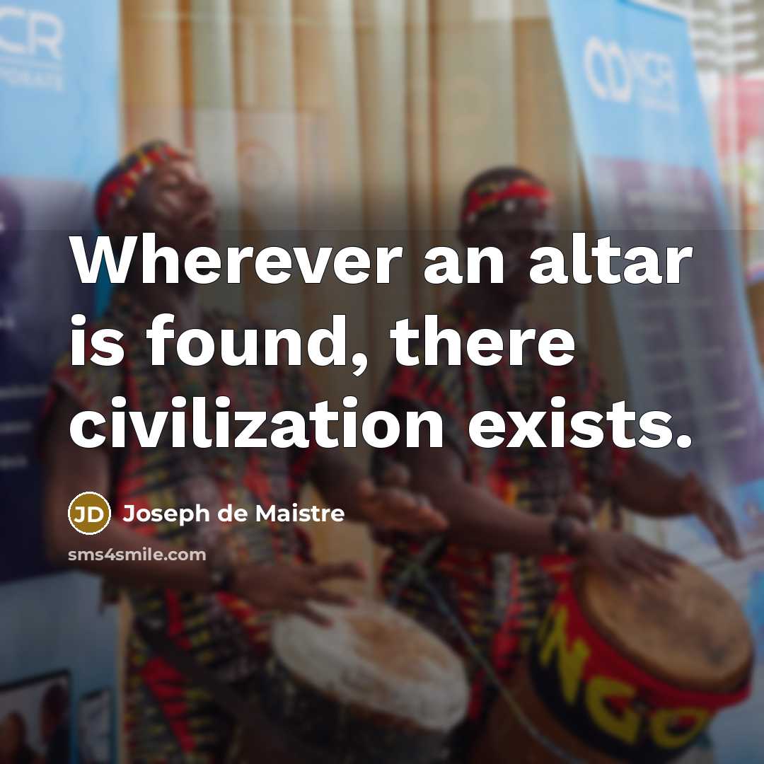 “Wherever an altar is found, there civilization exists.…” quote by Joseph de Maistre