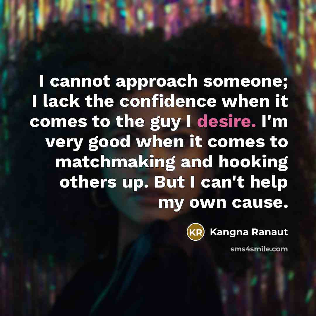 “I cannot approach someone; I lack the confidence when it…” quote by Kangna Ranaut