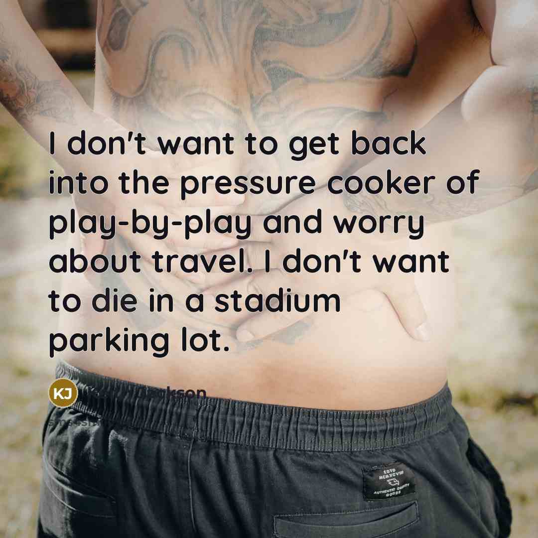 “I don't want to get back into the pressure cooker…” quote by Keith Jackson