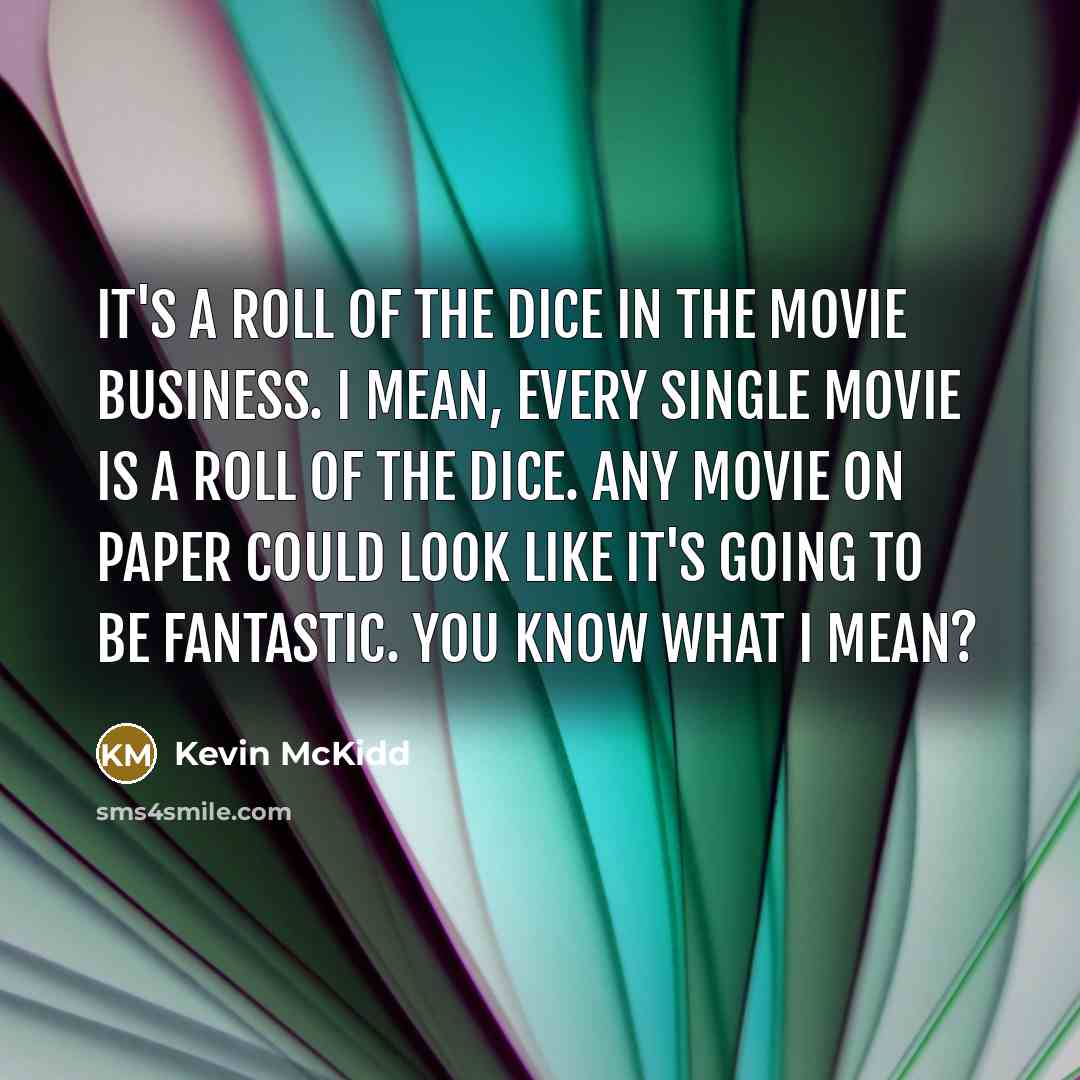“It's a roll of the dice in the movie business.…” quote by Kevin McKidd