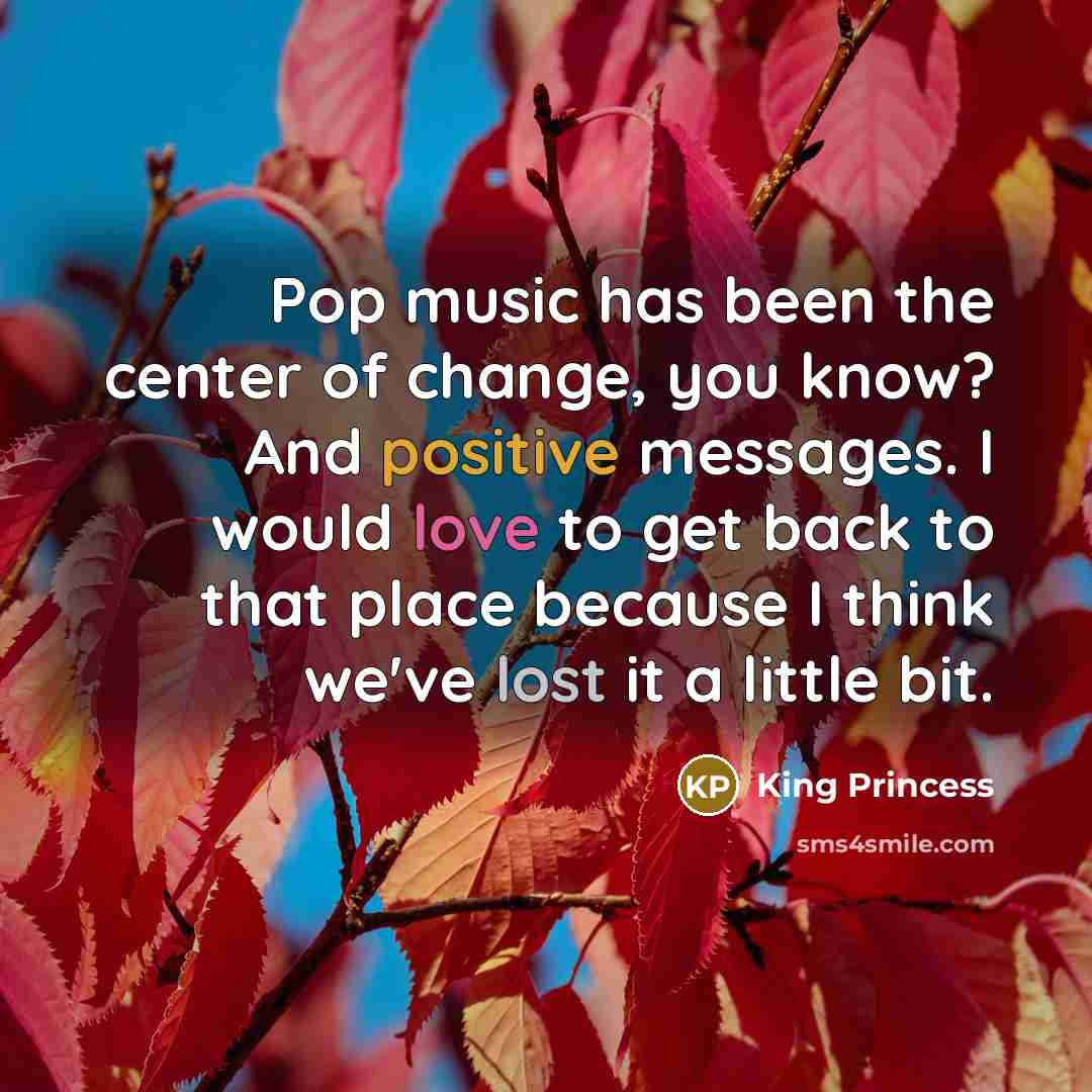 “Pop music has been the center of change, you know?…” quote by King Princess