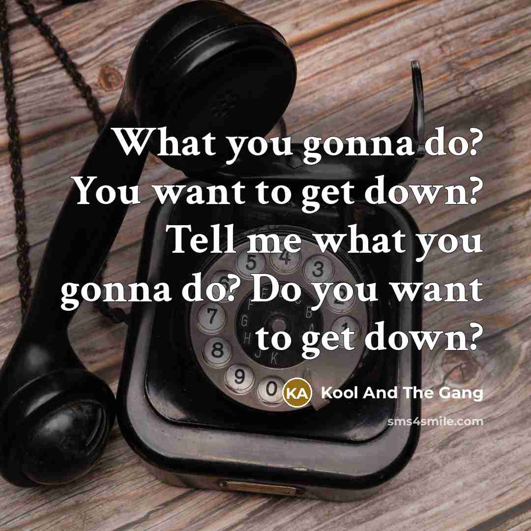 “What you gonna do? You want to get down? Tell…” quote by Kool And The Gang