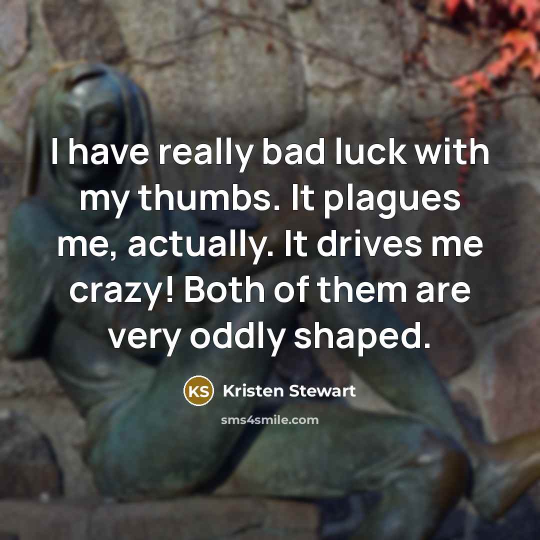 “I have really bad luck with my thumbs. It plagues…” quote by Kristen Stewart
