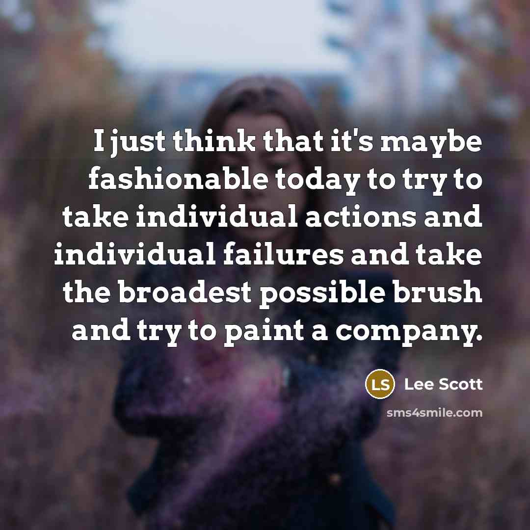 “I just think that it's maybe fashionable today to try…” quote by Lee Scott
