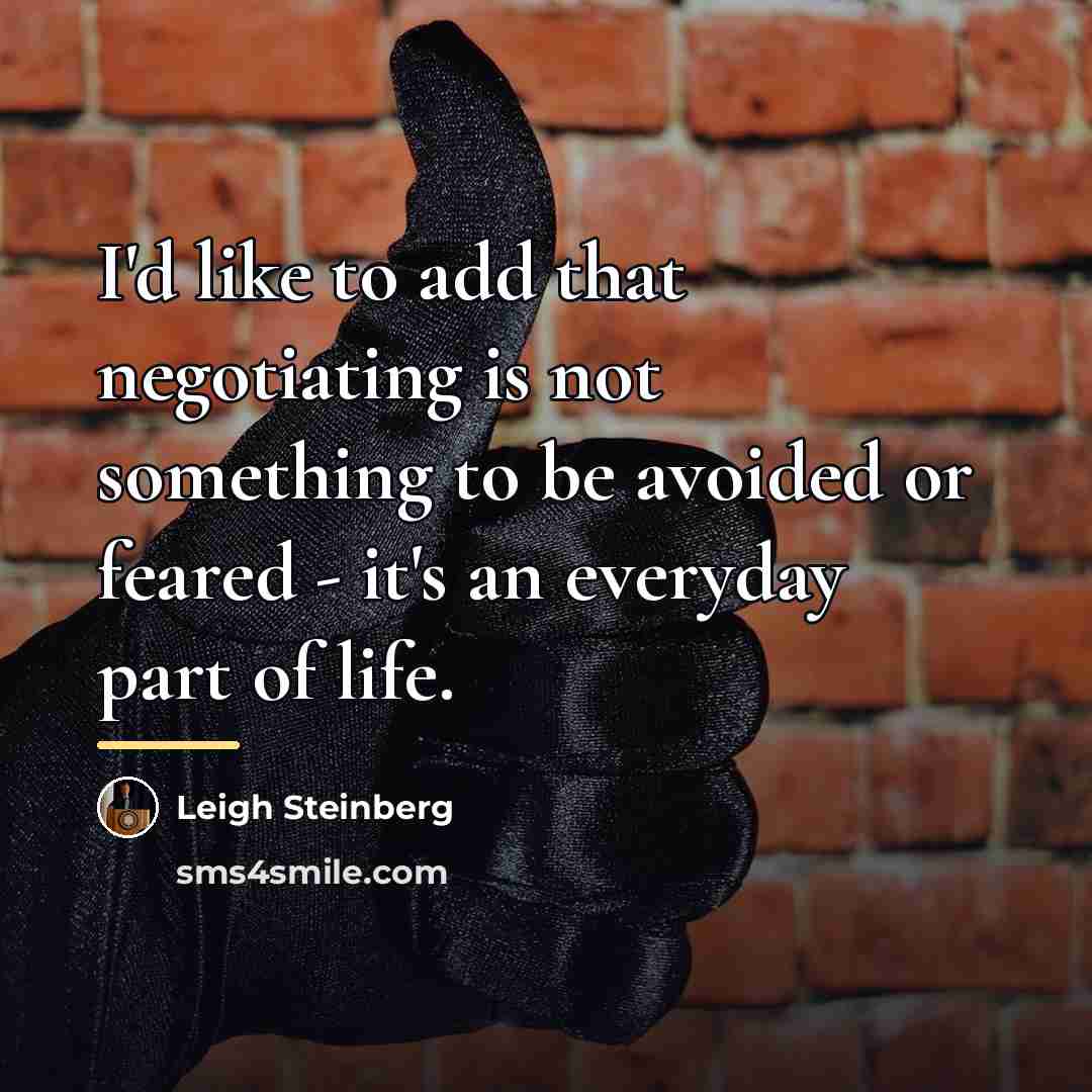 “I'd like to add that negotiating is not something to…” quote by Leigh Steinberg