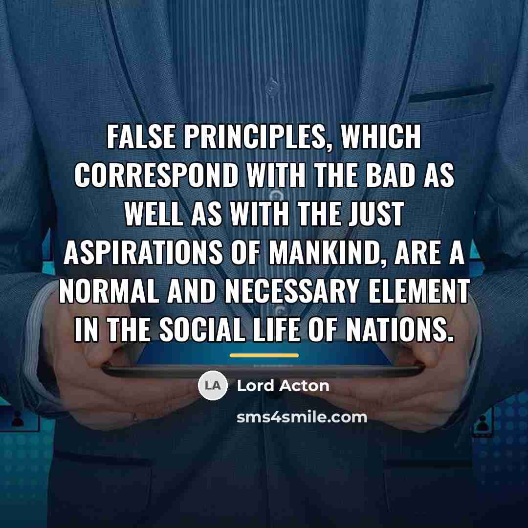 “False principles, which correspond with the bad as well as…” quote by Lord Acton