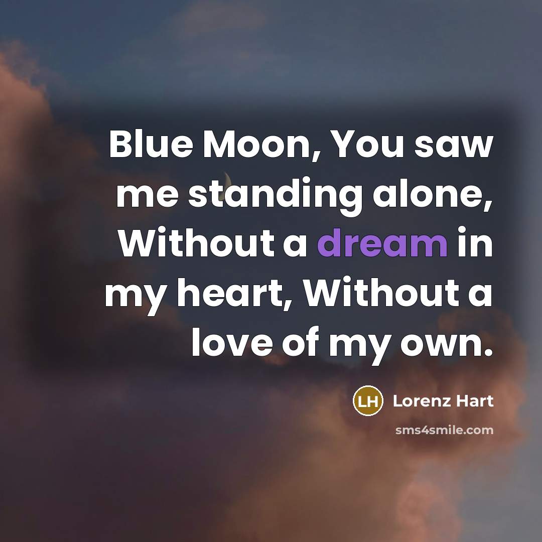“Blue Moon, You saw me standing alone, Without a dream…” quote by Lorenz Hart