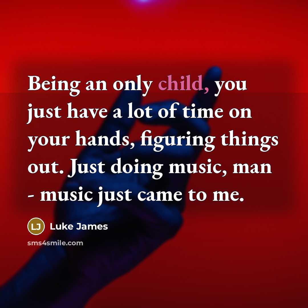 “Being an only child, you just have a lot of…” quote by Luke James