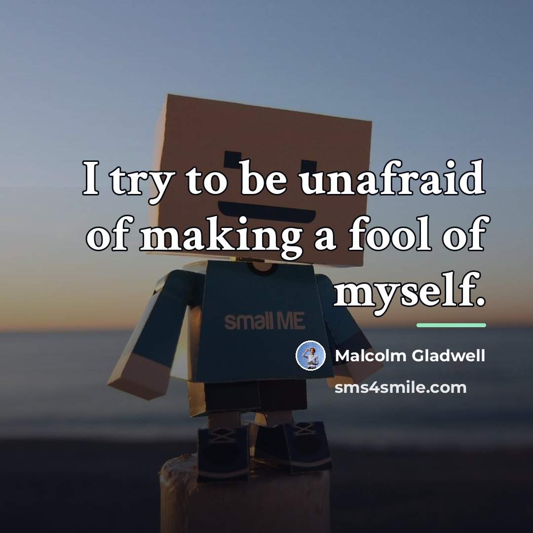 “I try to be unafraid of making a fool of…” quote by Malcolm Gladwell