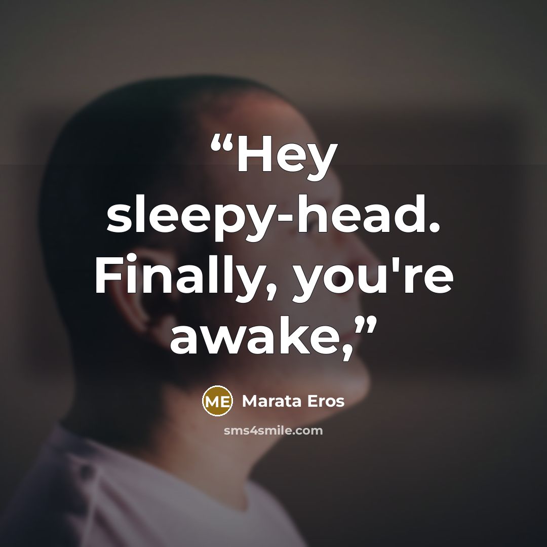“Hey sleepy-head. Finally, you're awake,” quote by Marata Eros