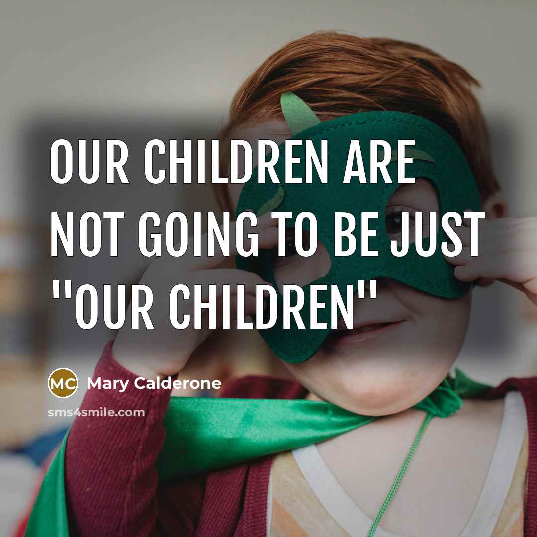 “Our children are not going to be just "our children"…” quote by Mary Calderone