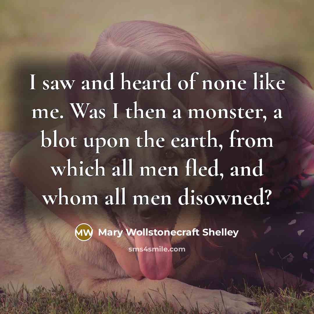 “I saw and heard of none like me. Was I…” quote by Mary Wollstonecraft Shelley
