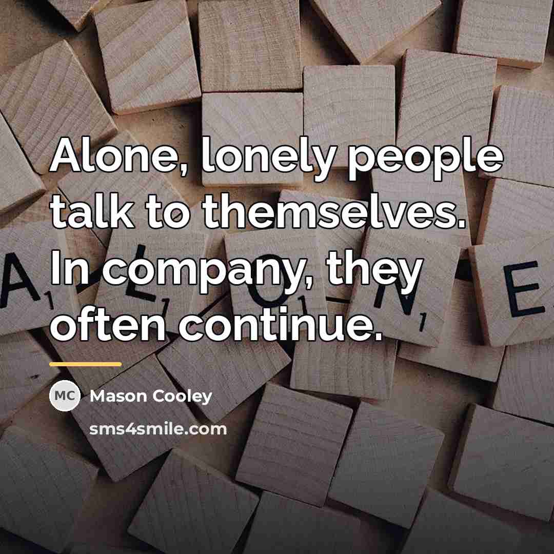 “Alone, lonely people talk to themselves. In company, they often…” quote by Mason Cooley