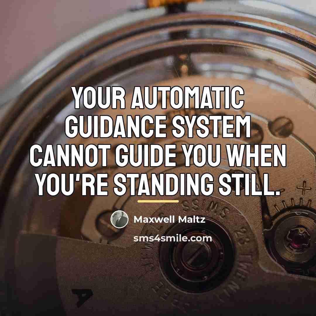 “Your automatic guidance system cannot guide you when you're standing…” quote by Maxwell Maltz