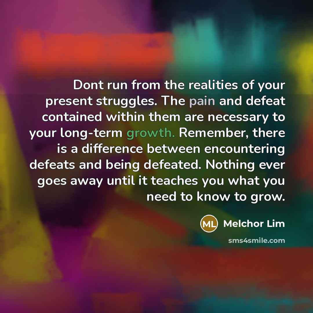 “Dont run from the realities of your present struggles. The…” quote by Melchor Lim