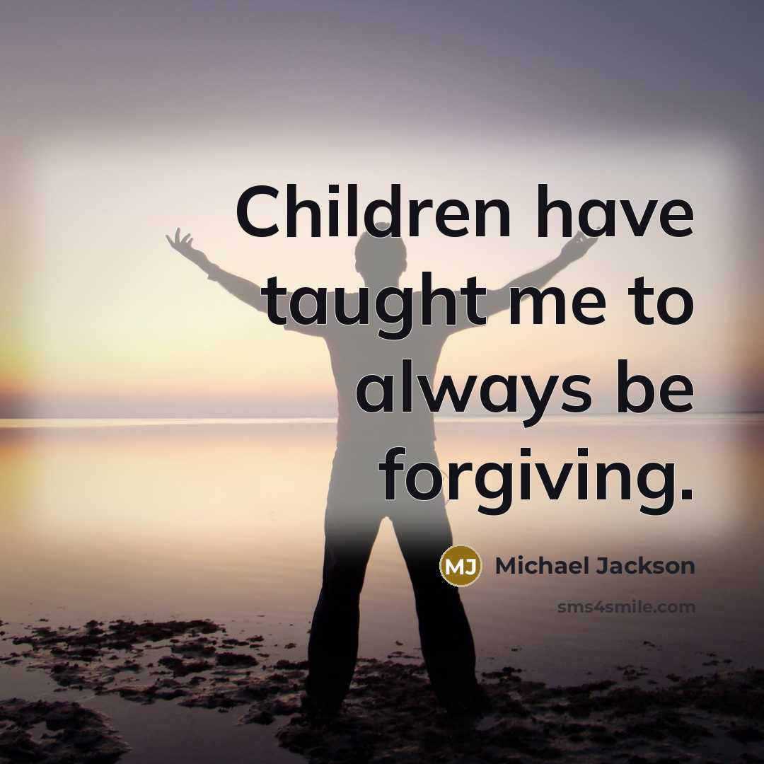 “Children have taught me to always be forgiving.…” quote by Michael Jackson