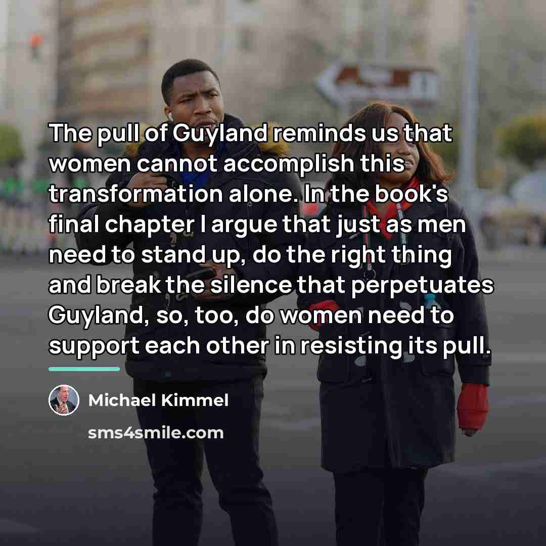 “The pull of Guyland reminds us that women cannot accomplish…” quote by Michael Kimmel