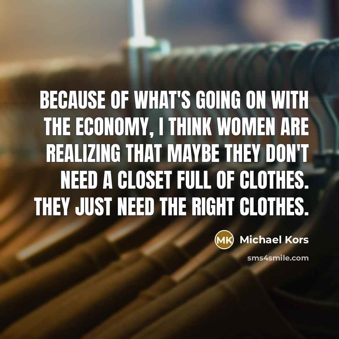 “Because of what's going on with the economy, I think…” quote by Michael Kors