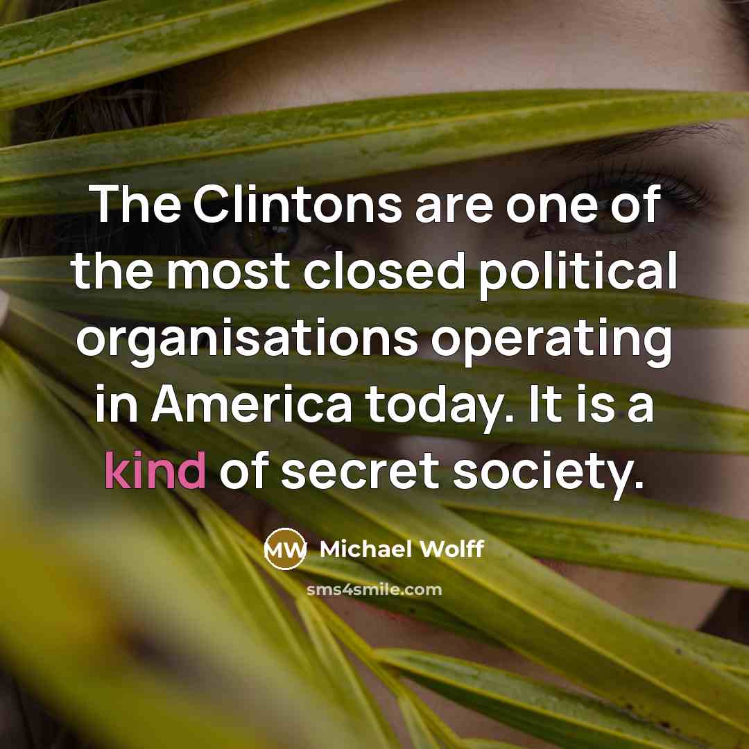 “The Clintons are one of the most closed political organisations…” quote by Michael Wolff