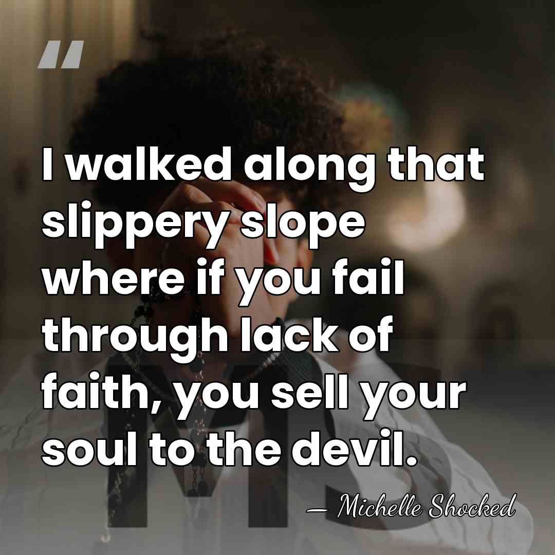 I walked along that slippery slope where if you fail through lack&hellip; - Michelle Shocked