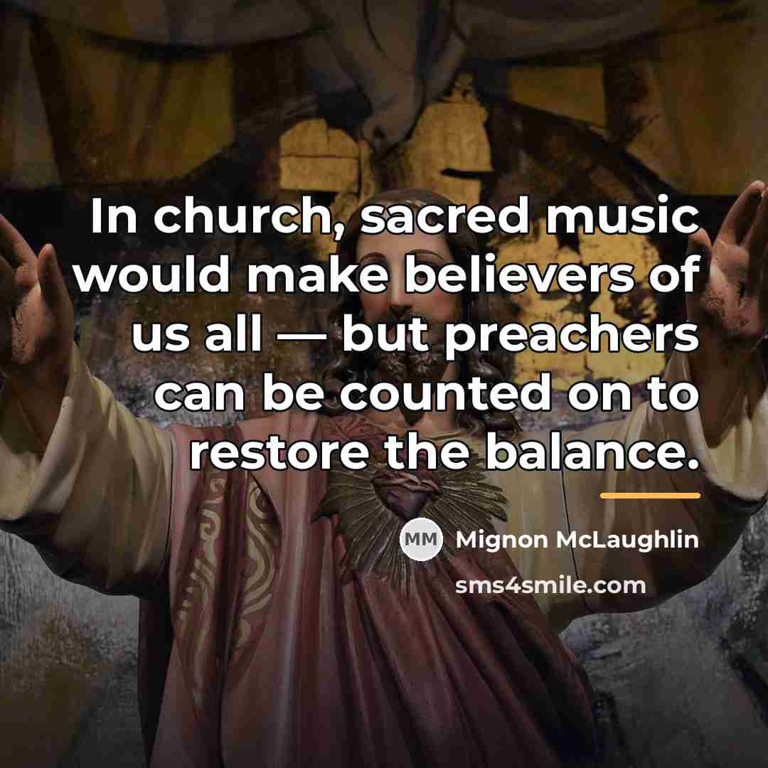 “In church, sacred music would make believers of us all…” quote by Mignon McLaughlin