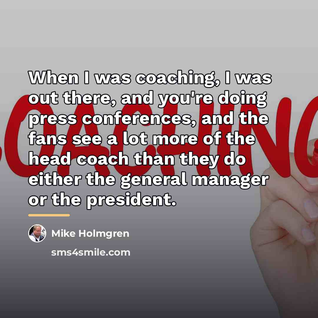 “When I was coaching, I was out there, and you're…” quote by Mike Holmgren
