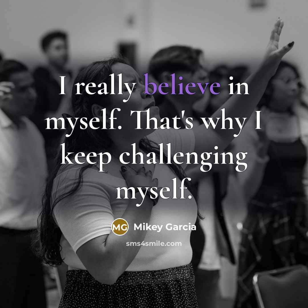 “I really believe in myself. That's why I keep challenging…” quote by Mikey Garcia