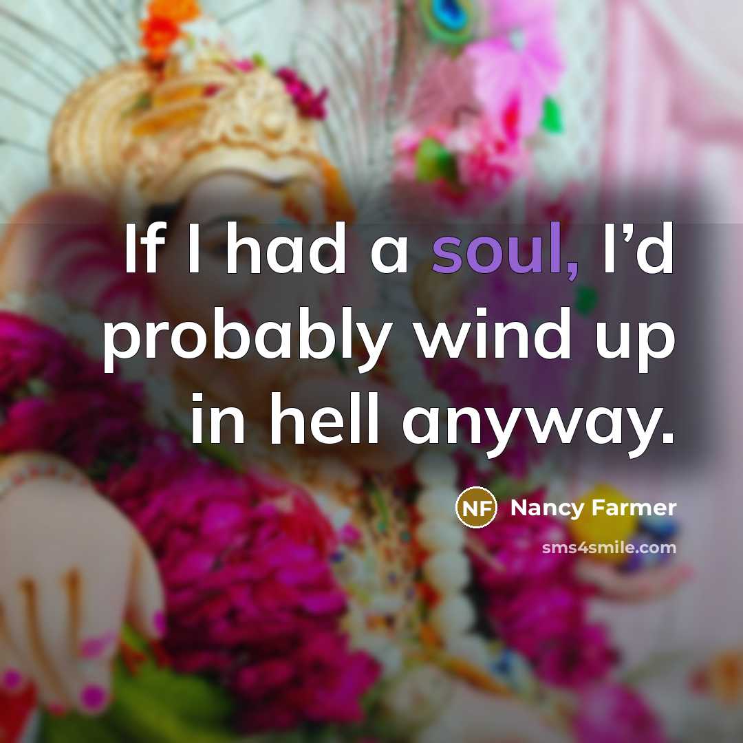 “If I had a soul, I’d probably wind up in…” quote by Nancy Farmer
