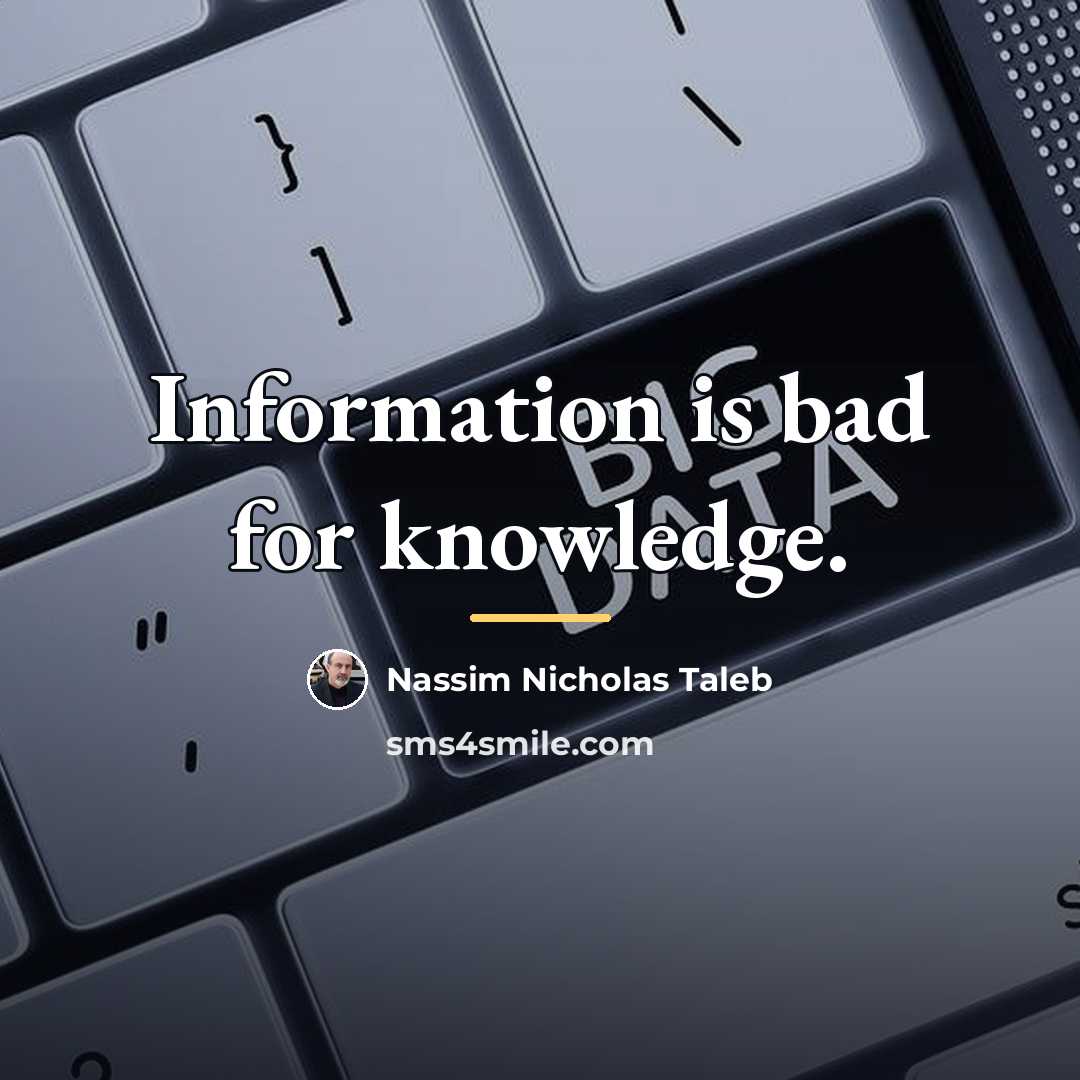 “Information is bad for knowledge.…” quote by Nassim Nicholas Taleb