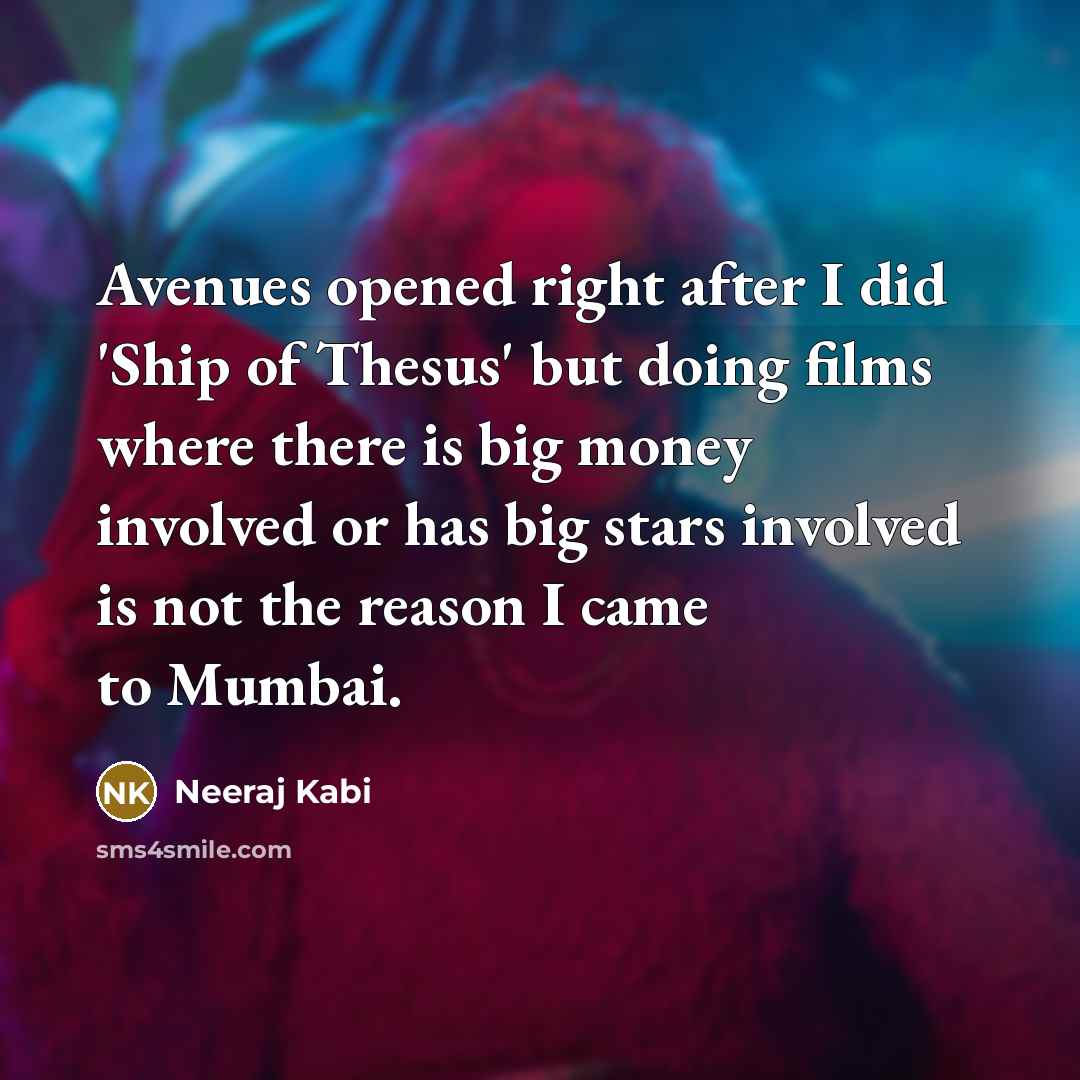 “Avenues opened right after I did 'Ship of Thesus' but…” quote by Neeraj Kabi