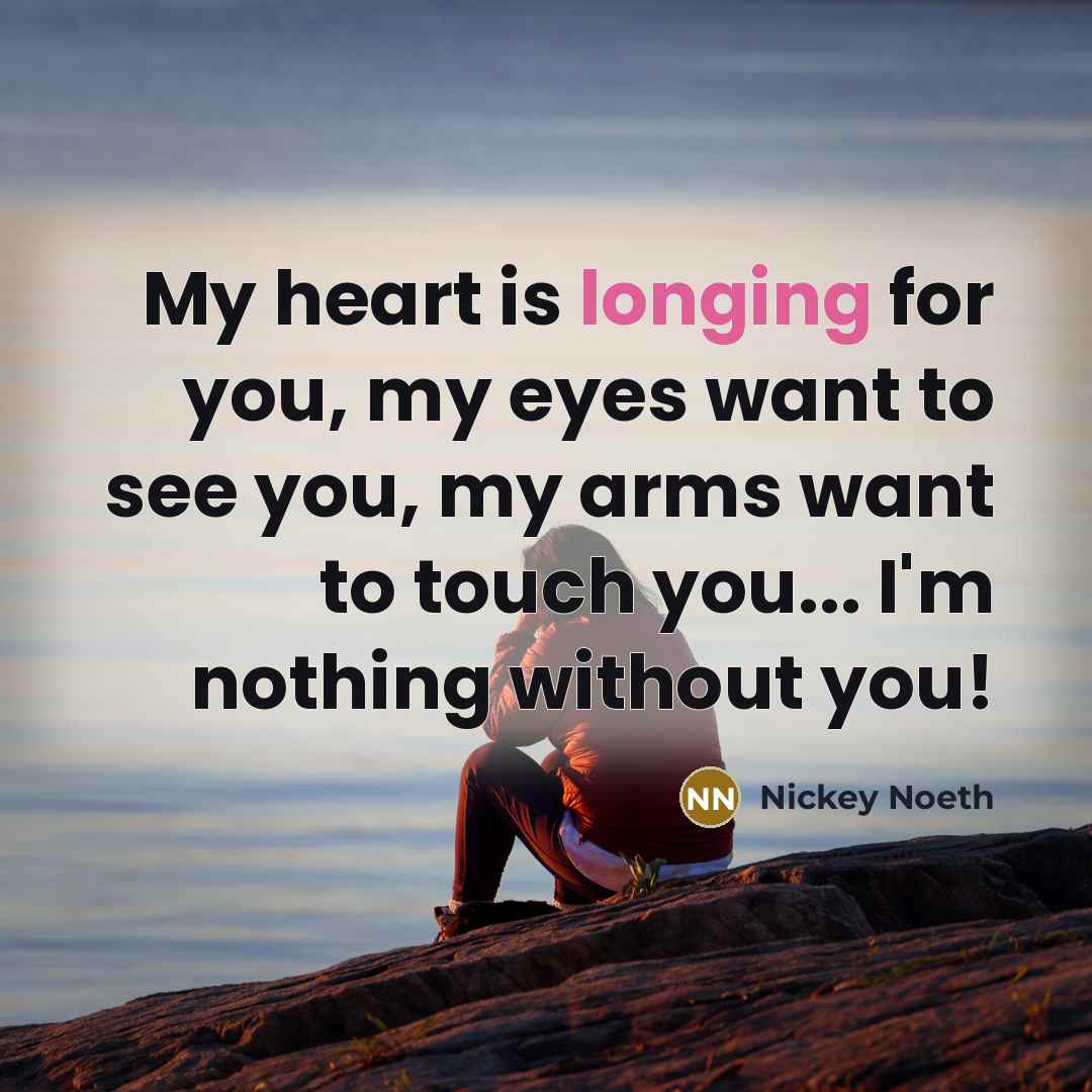 “My heart is longing for you, my eyes want to…” quote by Nickey Noeth