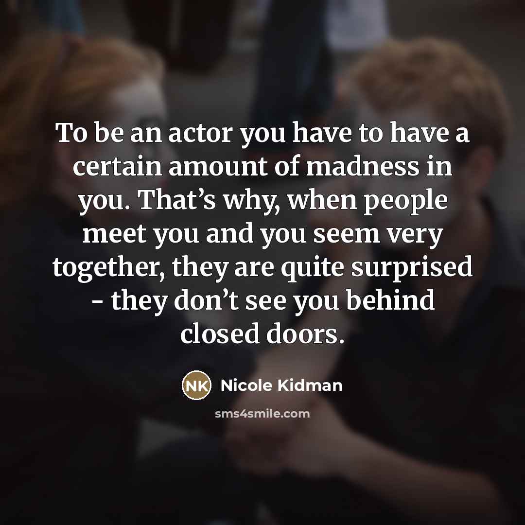 “To be an actor you have to have a certain…” quote by Nicole Kidman