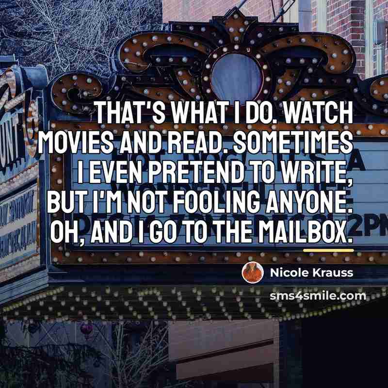 “That's what I do. Watch movies and read. Sometimes I…” quote by Nicole Krauss