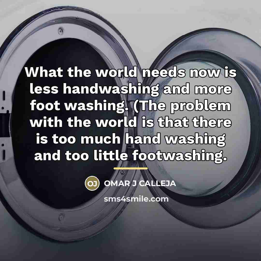 “What the world needs now is less handwashing and more…” quote by OMAR J CALLEJA