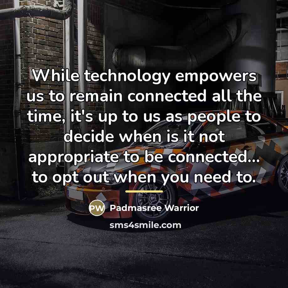 “While technology empowers us to remain connected all the time,…” quote by Padmasree Warrior
