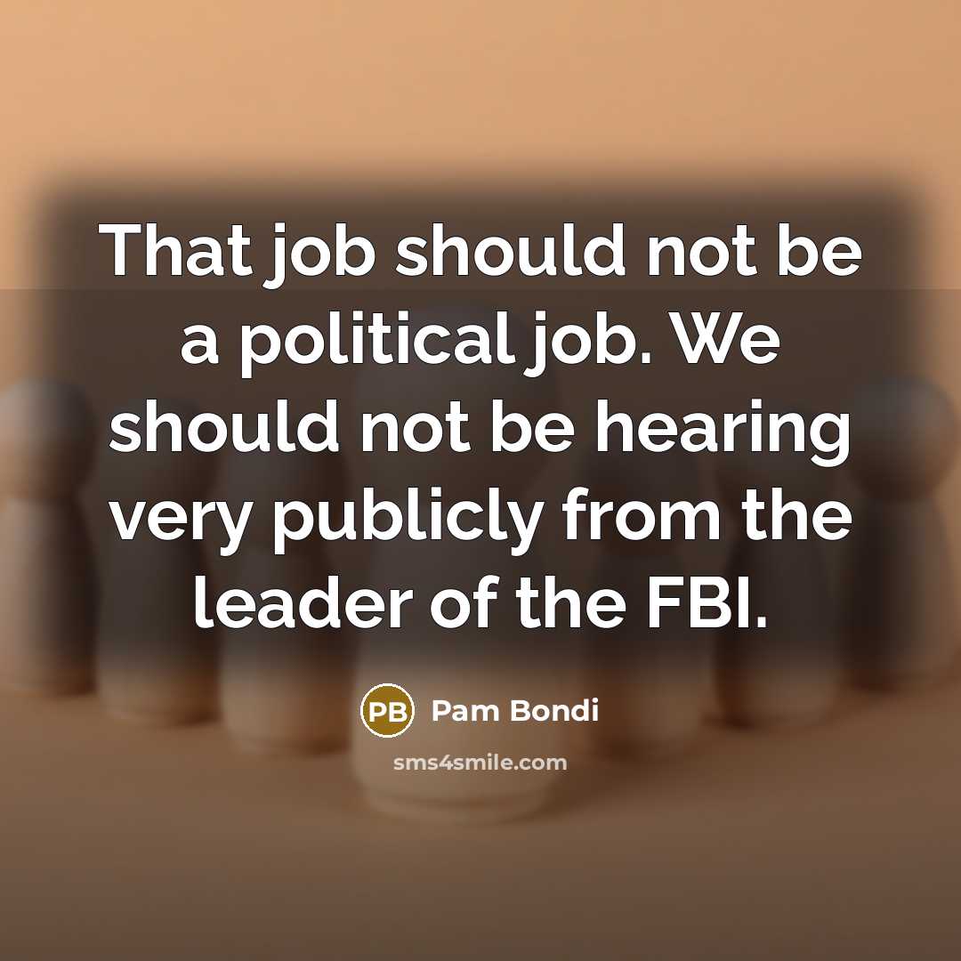 “That job should not be a political job. We should…” quote by Pam Bondi