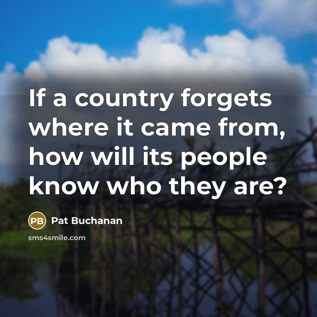 “If a country forgets where it came from, how will…” quote by Pat Buchanan