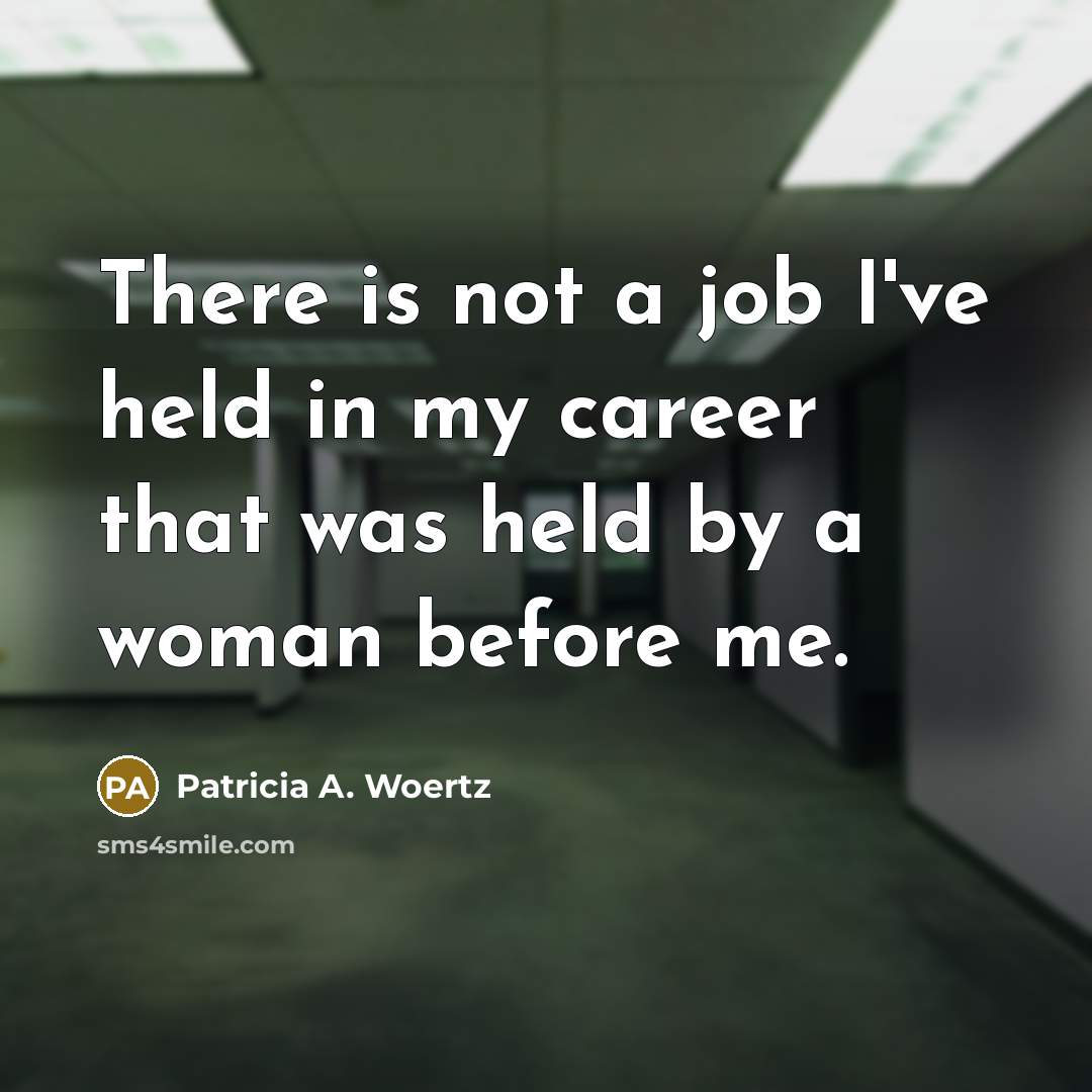 “There is not a job I've held in my career…” quote by Patricia A. Woertz
