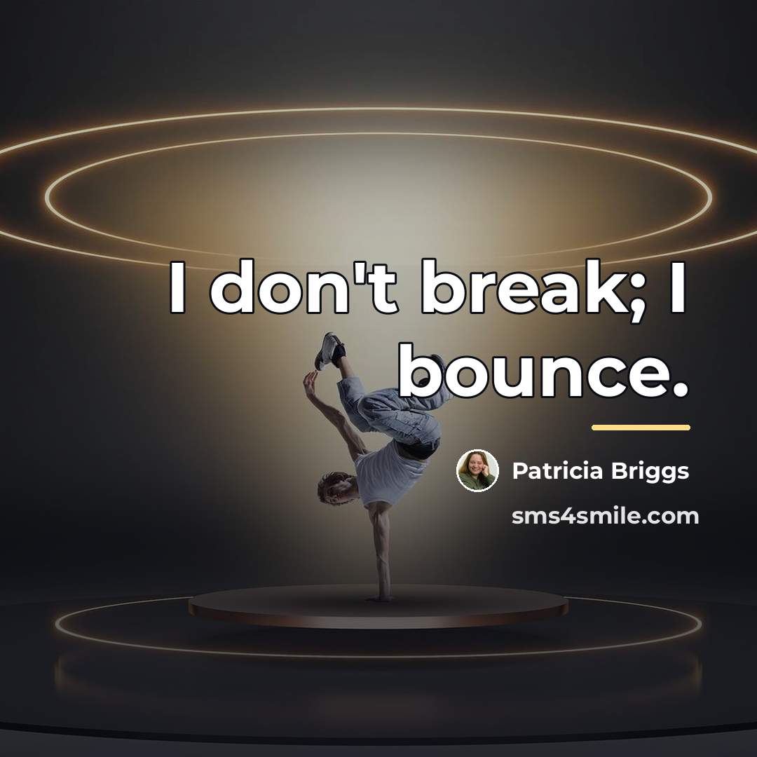 “I don't break; I bounce.…” quote by Patricia Briggs