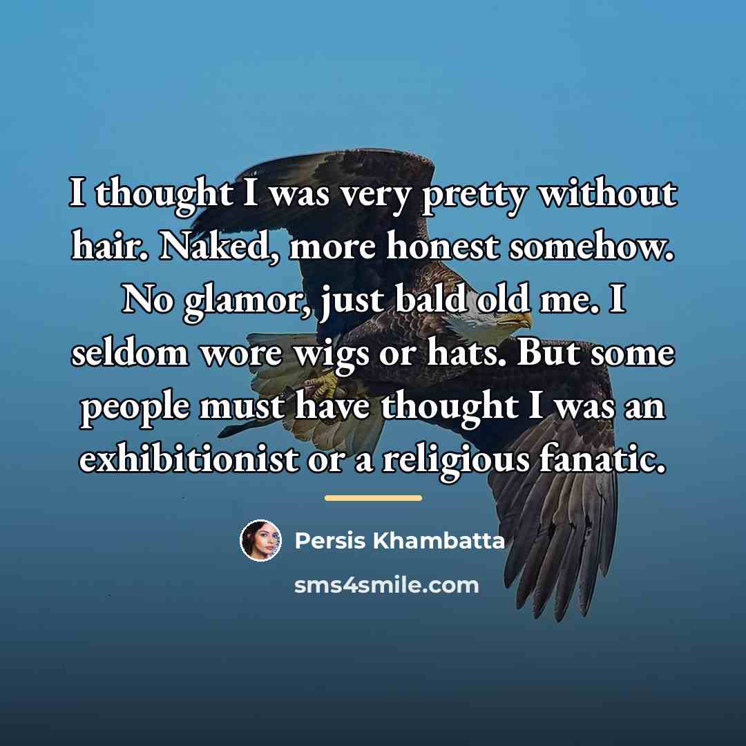 “I thought I was very pretty without hair. Naked, more…” quote by Persis Khambatta