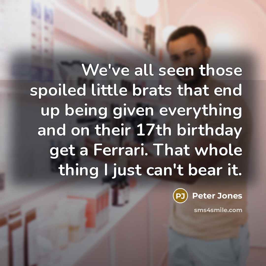 “We've all seen those spoiled little brats that end up…” quote by Peter Jones