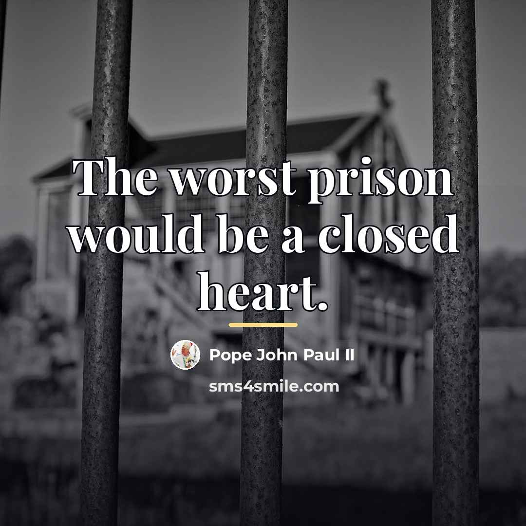 “The worst prison would be a closed heart.…” quote by Pope John Paul II