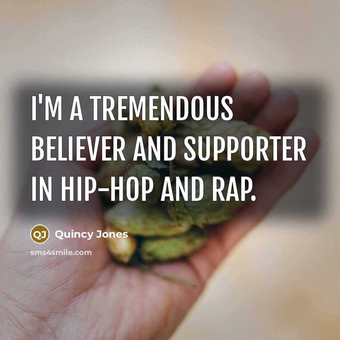 “I'm a tremendous believer and supporter in hip-hop and rap.…” quote by Quincy Jones