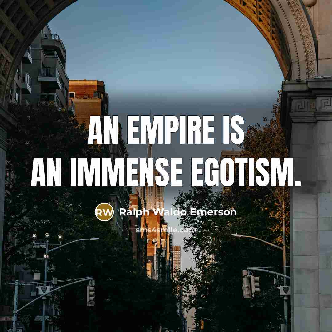“An empire is an immense egotism.…” quote by Ralph Waldo Emerson