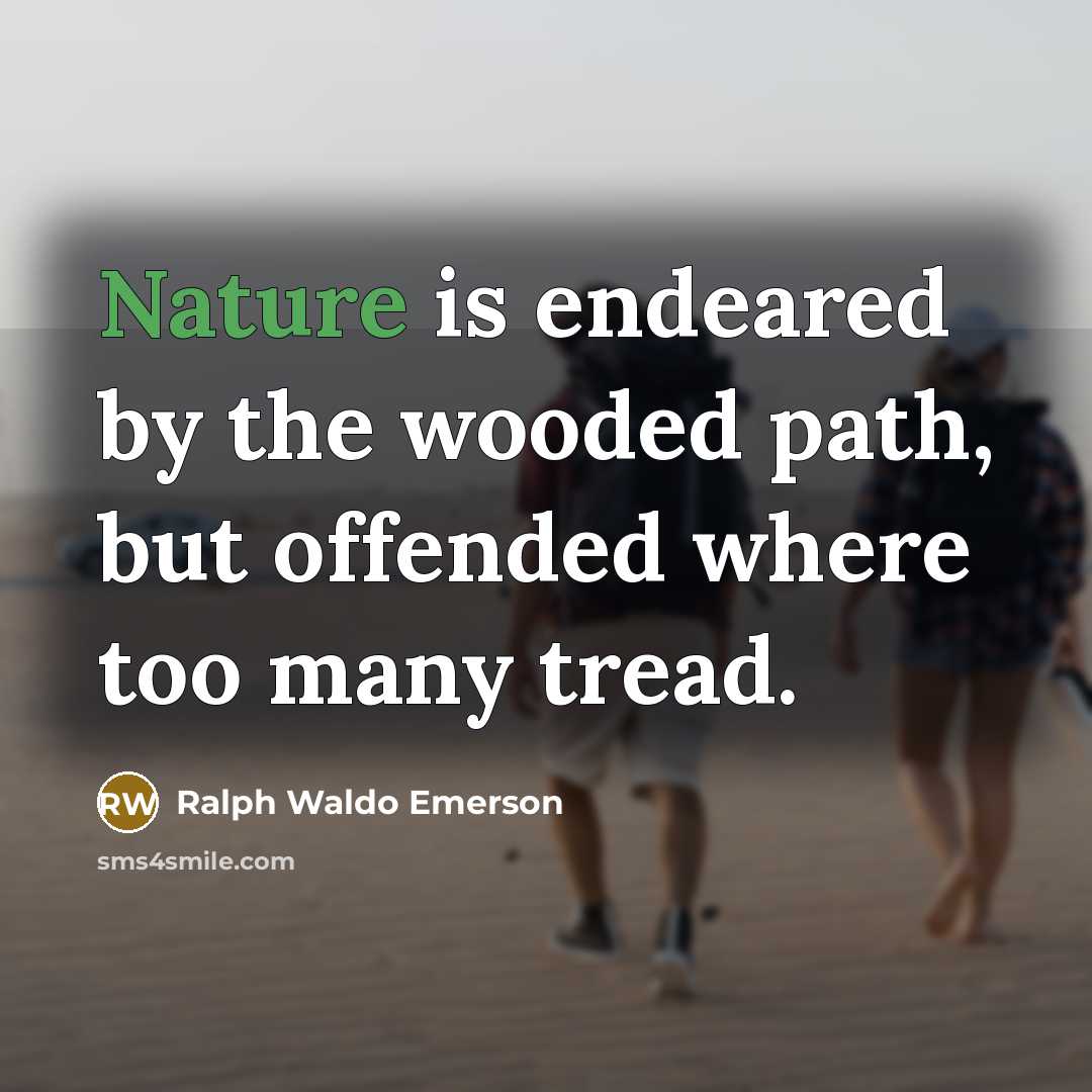 “Nature is endeared by the wooded path, but offended where…” quote by Ralph Waldo Emerson