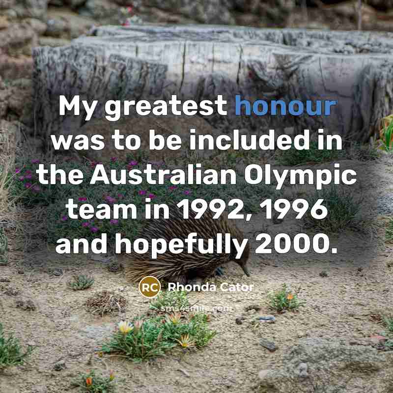 “My greatest honour was to be included in the Australian…” quote by Rhonda Cator