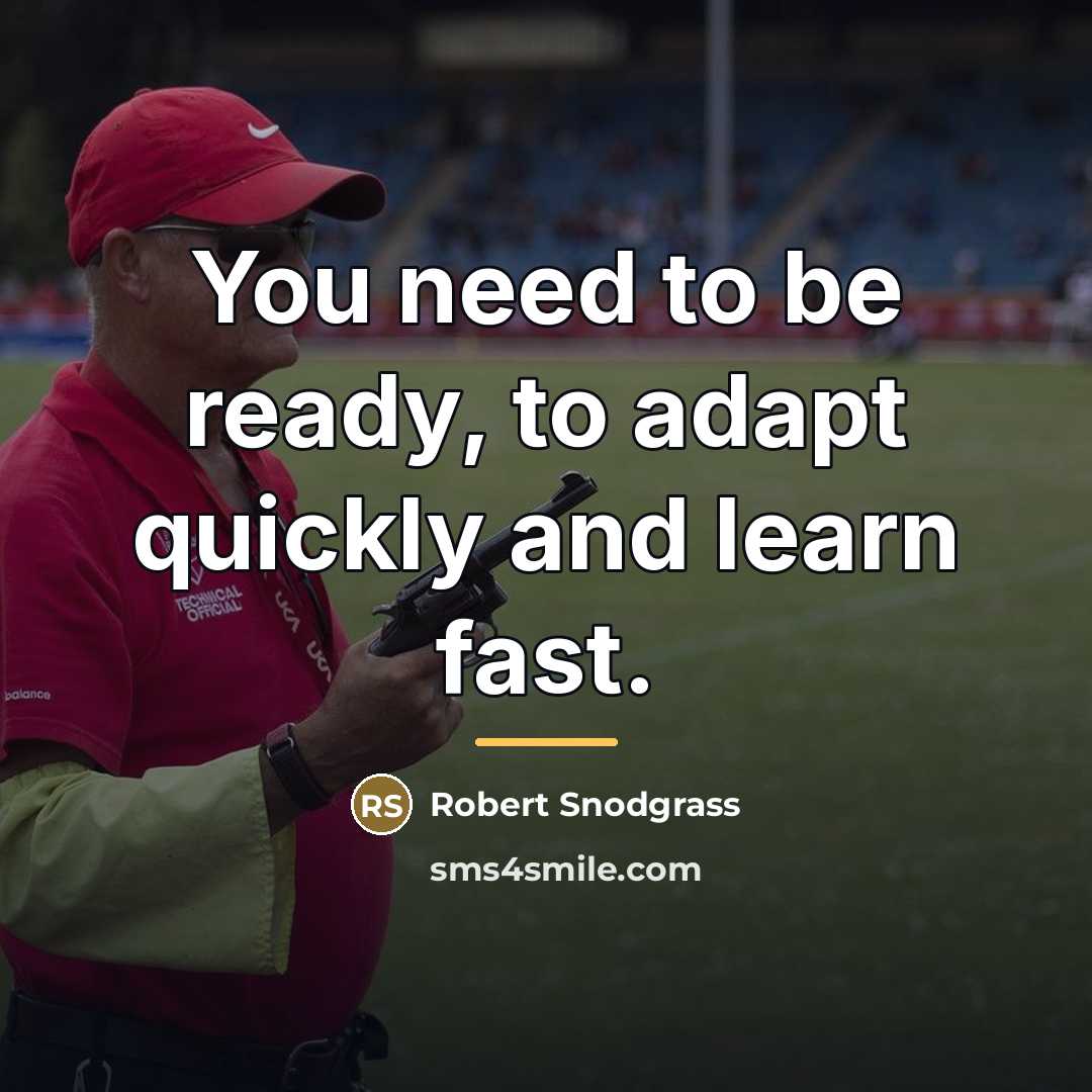 “You need to be ready, to adapt quickly and learn…” quote by Robert Snodgrass