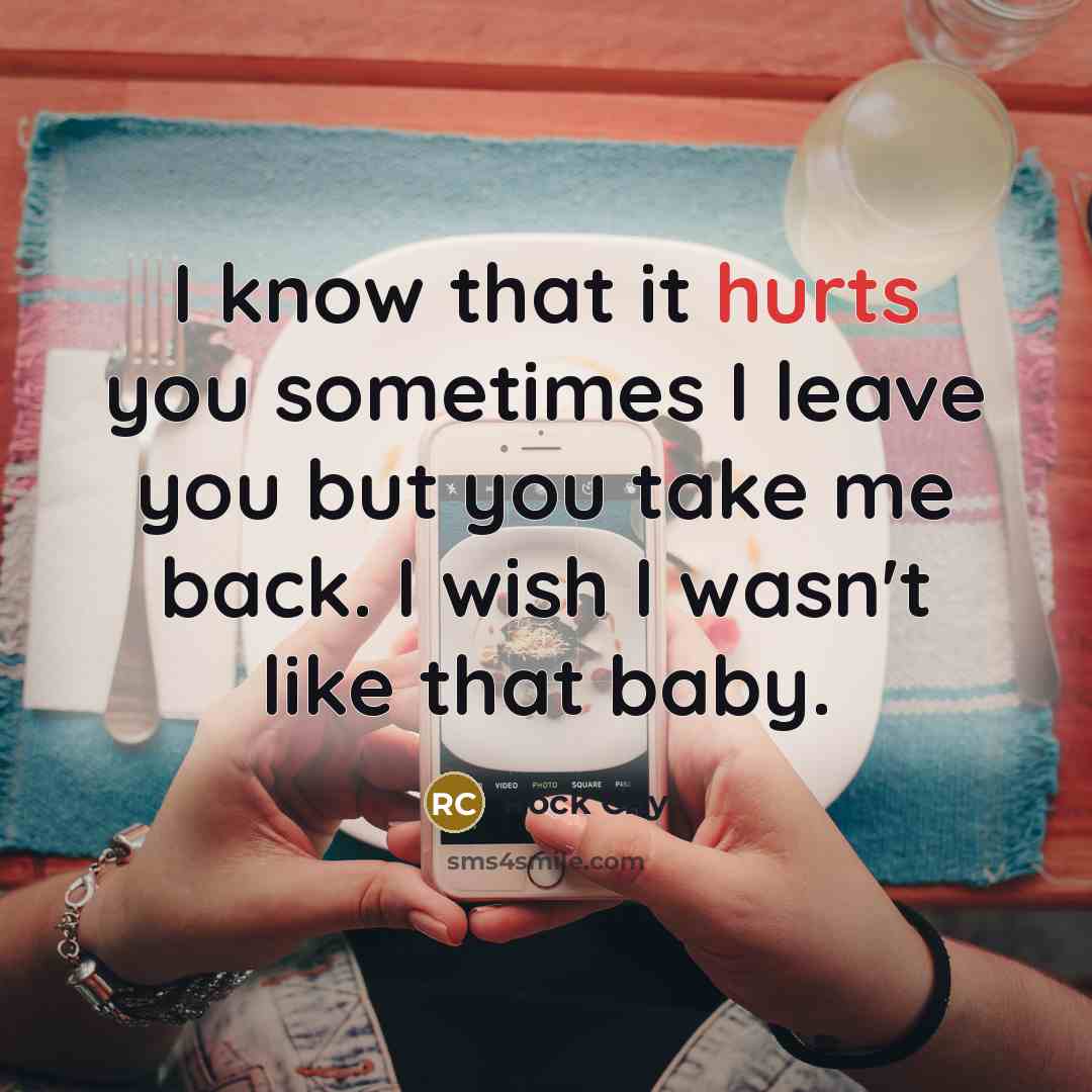 “I know that it hurts you sometimes I leave you but you take me back. I wish I wasn't like that baby.” quote by Rock City
