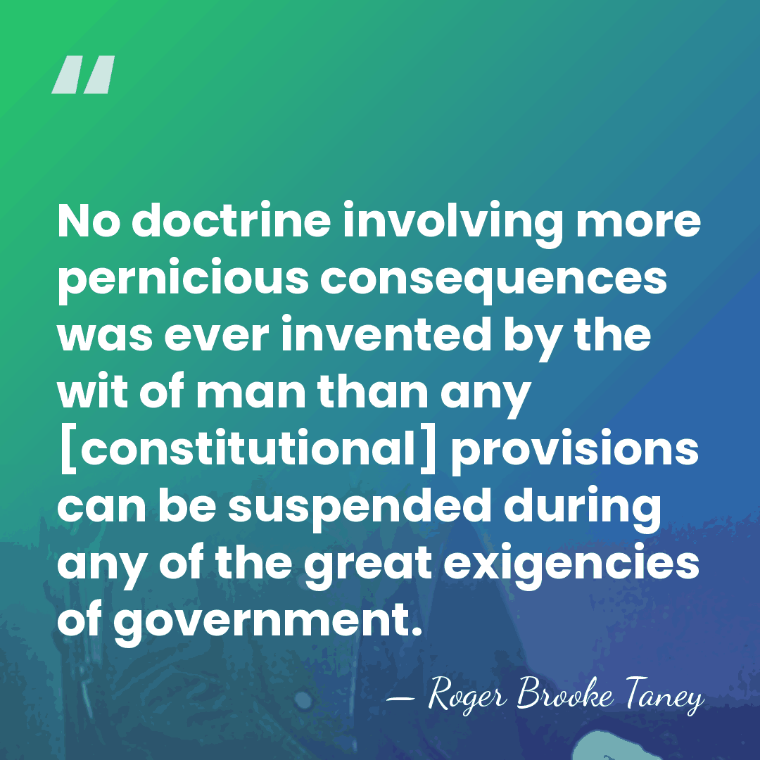 No doctrine involving more pernicious consequences was ever invented by the wit&hellip; - Roger B. Taney